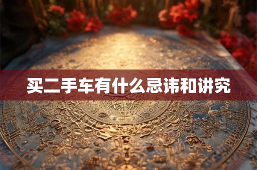 买二手车有什么忌讳和讲究