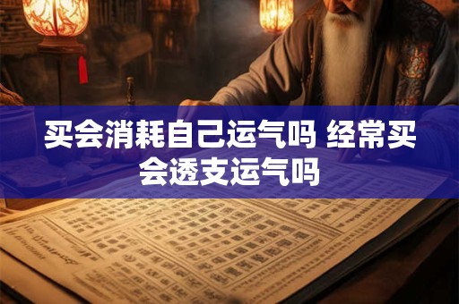 买会消耗自己运气吗 经常买会透支运气吗