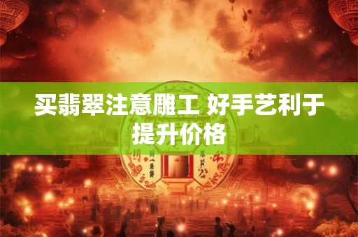 买翡翠注意雕工 好手艺利于提升价格