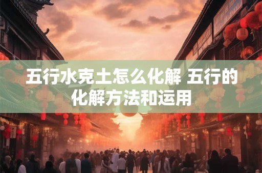 五行死水什么意思 五行水死意味着什么
