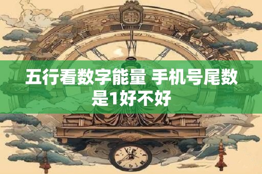 五行看数字能量 手机号尾数是1好不好