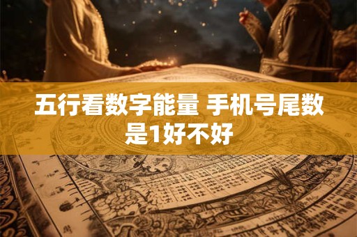 五行看数字能量 手机号尾数是1好不好