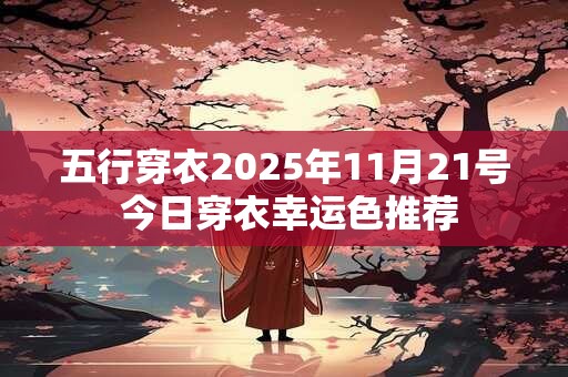 五行穿衣2025年11月21号 今日穿衣幸运色推荐