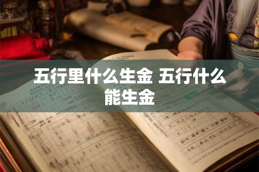 五行里什么生金 五行什么能生金