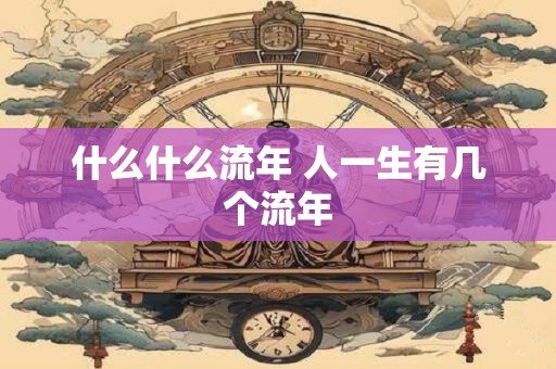 什么什么流年 人一生有几个流年
