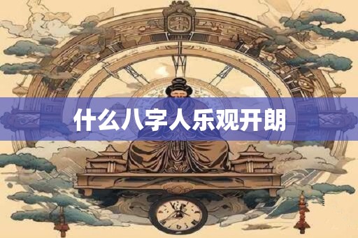 什么八字人乐观开朗