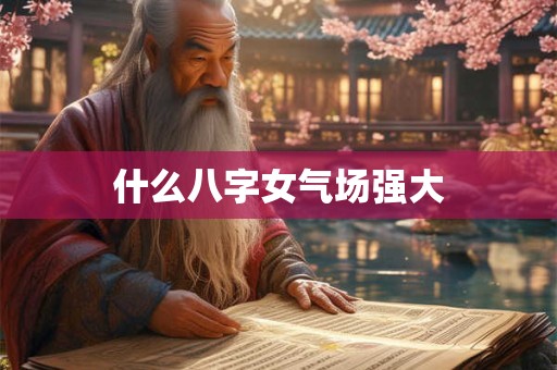 什么八字女气场强大