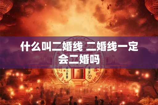什么叫二婚线 二婚线一定会二婚吗