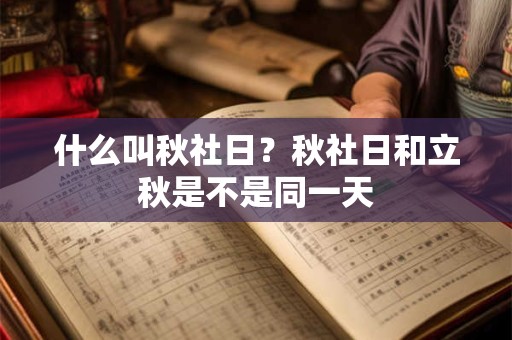什么叫秋社日？秋社日和立秋是不是同一天