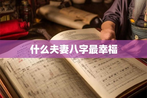 什么夫妻八字最幸福