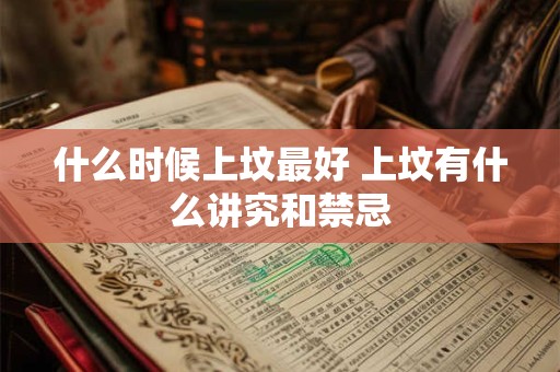 什么时候上坟最好 上坟有什么讲究和禁忌
