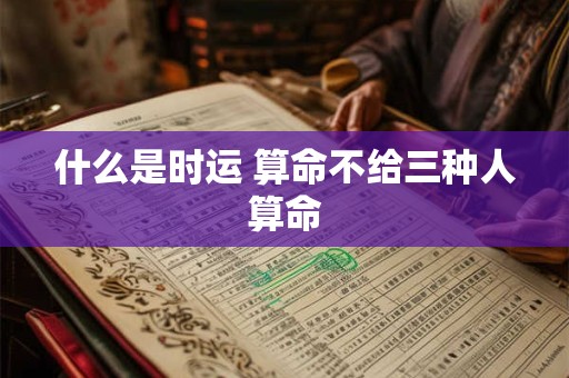 什么是时运 算命不给三种人算命