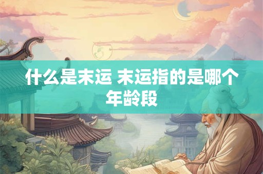 什么是末运 末运指的是哪个年龄段