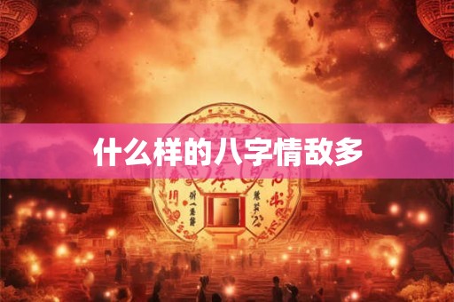 什么样的八字情敌多