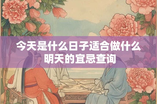 今天是什么日子适合做什么 明天的宜忌查询