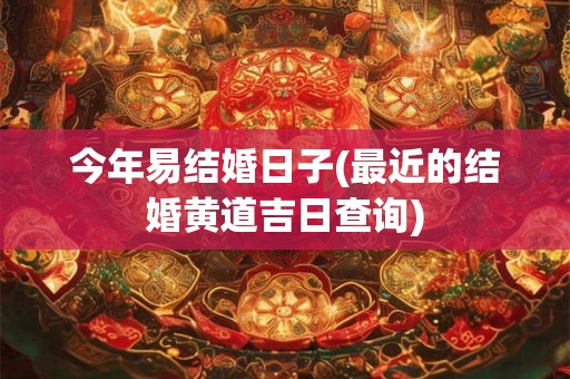 详细阅读:今年易结婚日子(最近的结婚黄道吉日查询) 今年易结婚日子(最近的结婚黄道吉日查询)