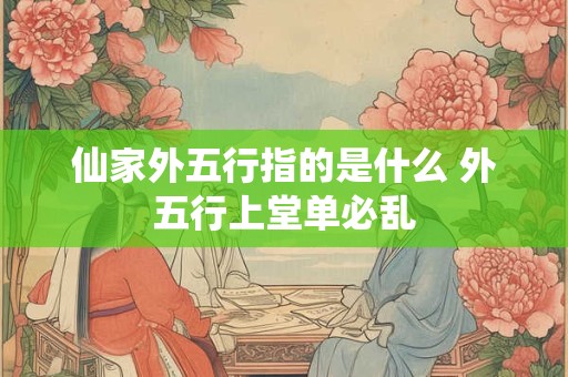 仙家外五行指的是什么 外五行上堂单必乱