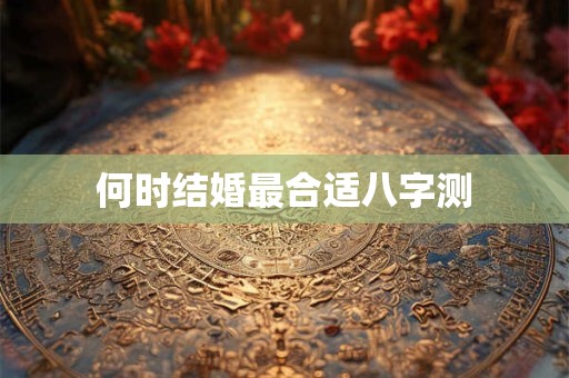 何时结婚最合适八字测