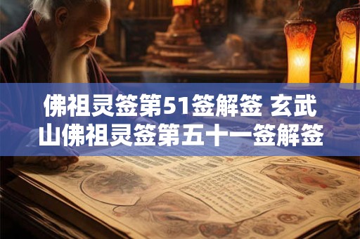 详细阅读:佛祖灵签第51签解签 玄武山佛祖灵签第五十一签解签 佛祖灵签第51签解签 玄武山佛祖灵签第五十一签解签