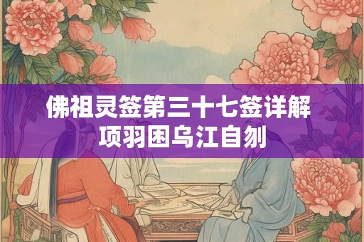 佛祖灵签第三十七签详解 项羽困乌江自刎