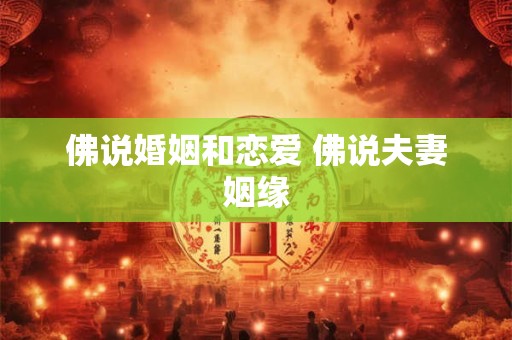 佛说婚姻和恋爱 佛说夫妻姻缘