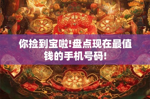 你捡到宝啦!盘点现在最值钱的手机号码!