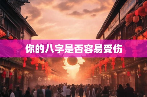 你的八字是否容易受伤