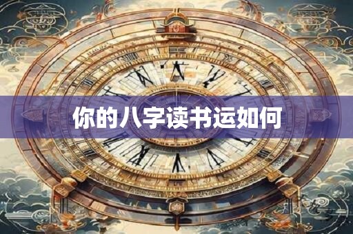 你的八字读书运如何