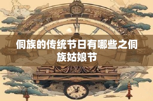 侗族的传统节日有哪些之侗族姑娘节