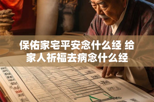 保佑家宅平安念什么经 给家人祈福去病念什么经