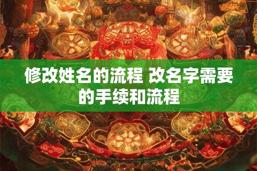 修改姓名的流程 改名字需要的手续和流程