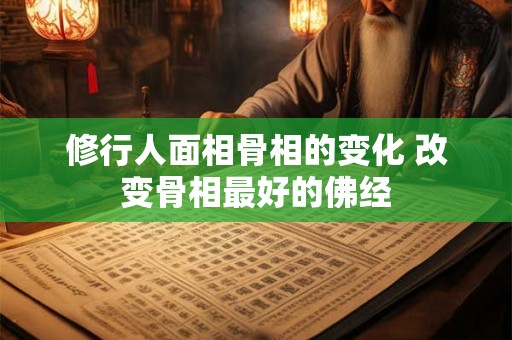 修行人面相骨相的变化 改变骨相最好的佛经