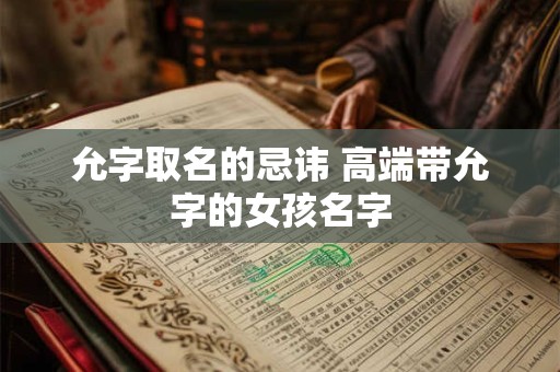 允字取名的忌讳 高端带允字的女孩名字