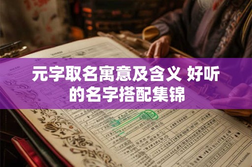 元字取名寓意及含义 好听的名字搭配集锦