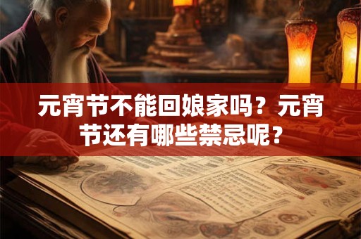 元宵节不能回娘家吗？元宵节还有哪些禁忌呢？
