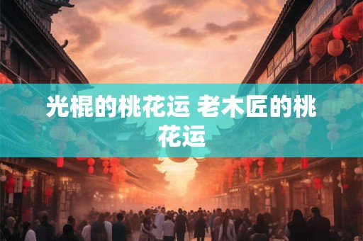 光棍的桃花运 老木匠的桃花运