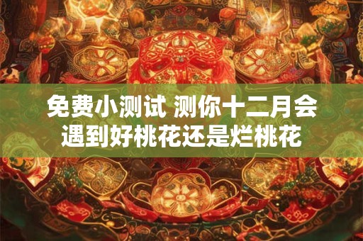 免费小测试 测你十二月会遇到好桃花还是烂桃花