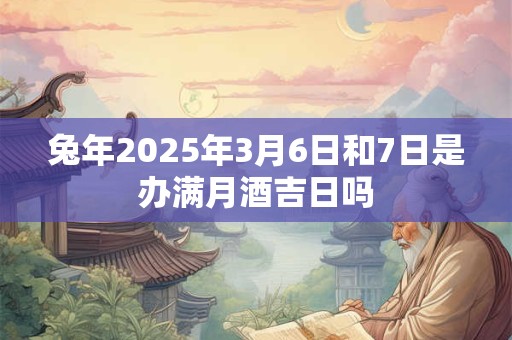 兔年2025年3月8日和9日是办满月酒吉日吗