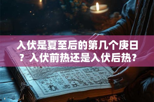 入伏是夏至后的第几个庚日 入伏是最热的时候吗