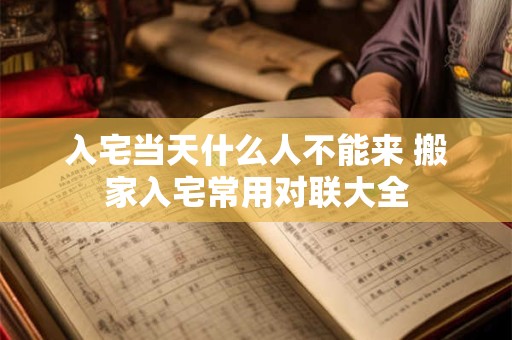 入宅当天什么人不能来 搬家入宅常用对联大全