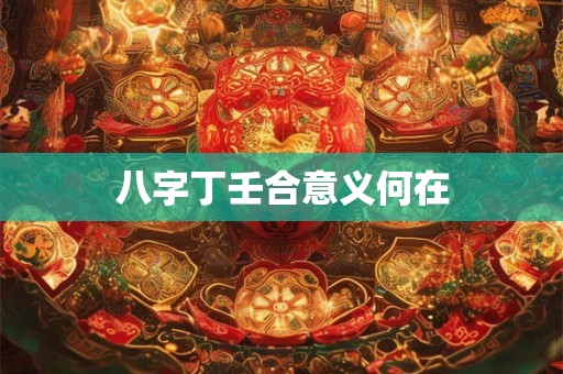 八字丁壬合代表什么