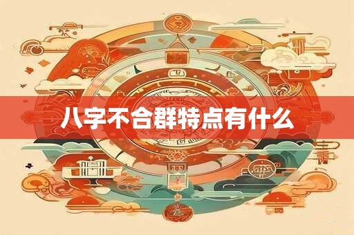 八字不合群特点有什么