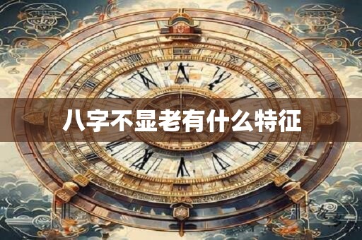 八字不显老有什么特征