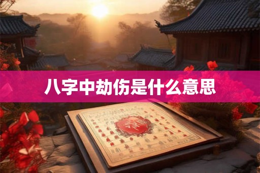 八字中劫伤是什么意思