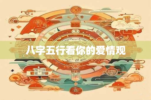八字五行看你的爱情观