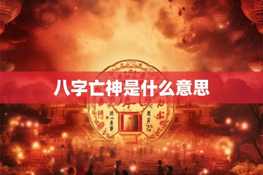 八字亡神是什么意思