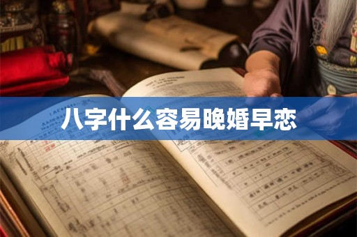 八字什么容易晚婚早恋