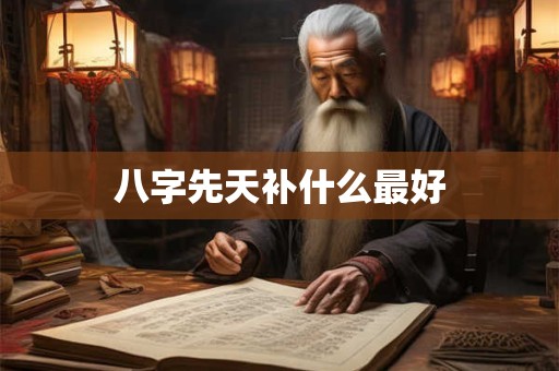 八字先天补什么最好