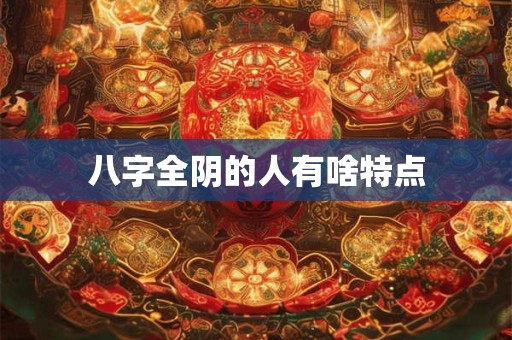 八字全阴的人有啥特点