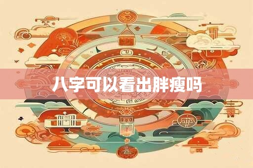 八字可以看出胖瘦吗